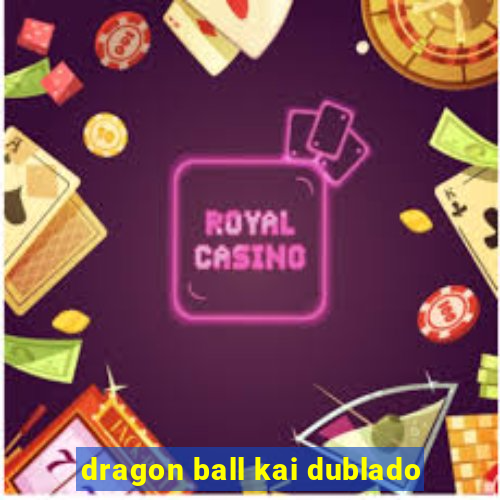 dragon ball kai dublado